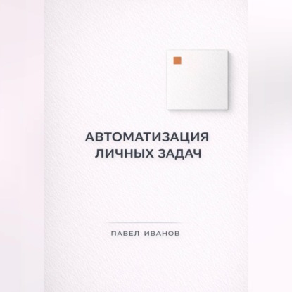 Скачать книгу Автоматизация личных задач: счета, календарь, напоминания