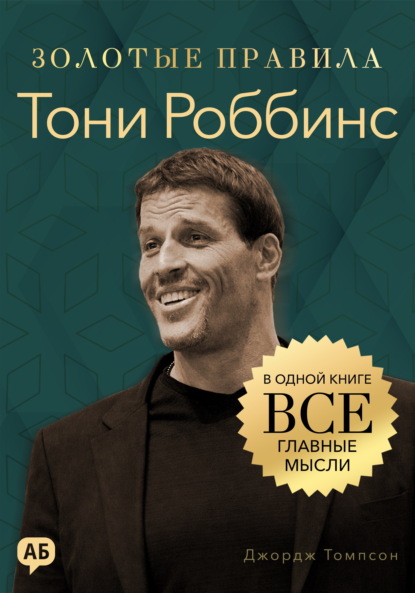Скачать книгу Тони Роббинс. Золотые правила. Все главные мысли в одной книге