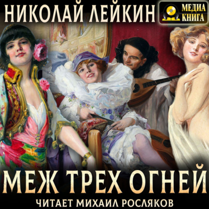 Скачать книгу Меж трех огней. Роман из актерской жизни