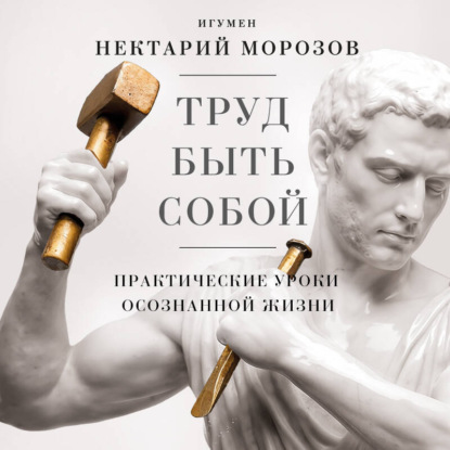 Скачать книгу Труд быть собой. Практические уроки осознанной жизни