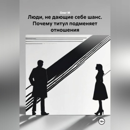 Скачать книгу Люди, не дающие себе шанс. Почему титул подменяет отношения