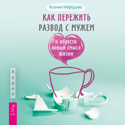 Скачать книгу Как пережить развод с мужем и обрести новый смысл жизни