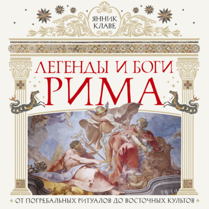 Скачать книгу Легенды и боги Рима. От погребальных ритуалов до восточных культов
