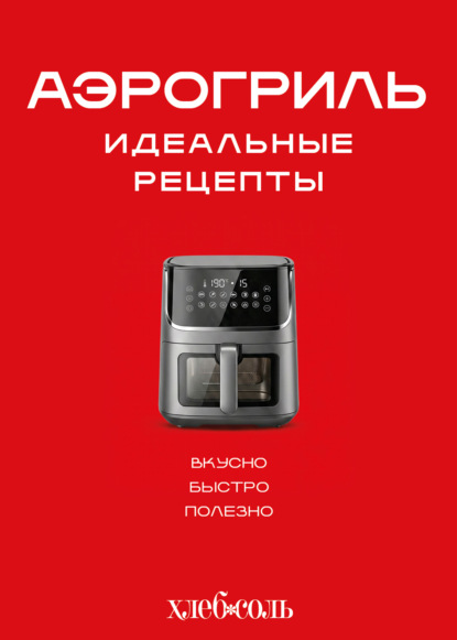 Скачать книгу Аэрогриль. Идеальные рецепты
