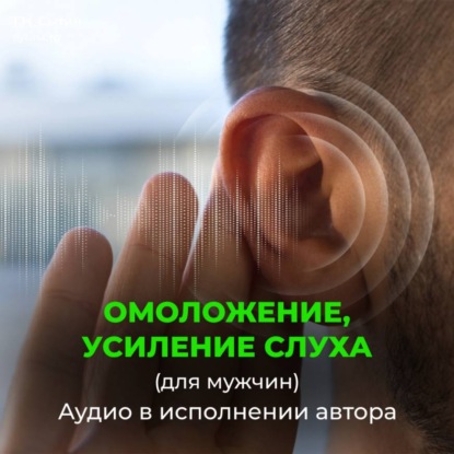 Скачать книгу Омоложение усиление слуха. Радость жизни (для мужчин)