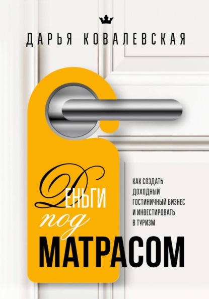 Скачать книгу Деньги под матрасом : как создать доходный гостиничный бизнес и инвестировать в туризм