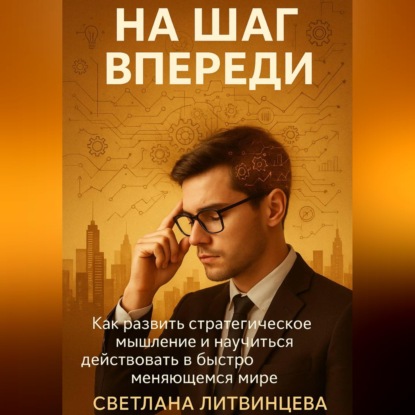 Скачать книгу На шаг впереди. Как развить стратегическое мышление и научиться действовать в быстро меняющемся мире