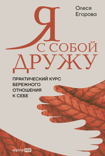 Скачать книгу Я с собой дружу: Практический курс бережного отношения к себе