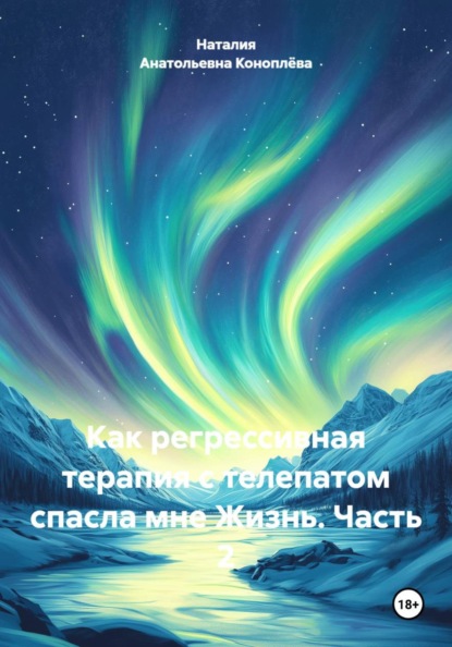 Скачать книгу Как регрессивная терапия с телепатом спасла мне Жизнь. Часть 2