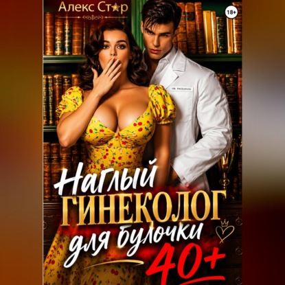 Скачать книгу Наглый гинеколог для булочки 40 плюс