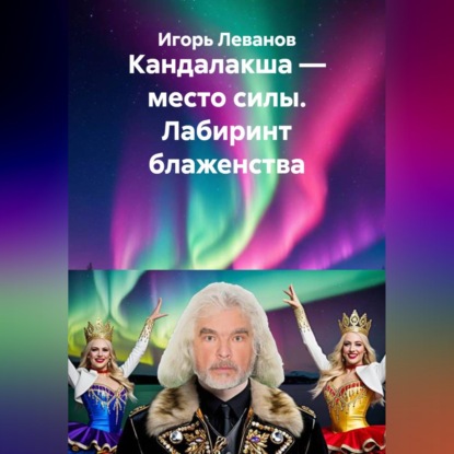 Скачать книгу Кандалакша — место силы. Лабиринт блаженства