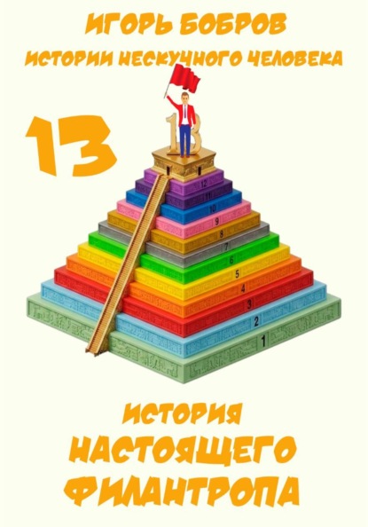 Скачать книгу Истории нескучного человека. Книга 13. История настоящего филантропа
