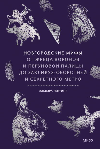 Скачать книгу Новгородские мифы. От жреца воронов и Перуновой палицы до закликух-оборотней и секретного метро