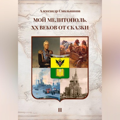 Скачать книгу Мой Мелитополь XX веков от сказки Мелитополь. Книга вторая