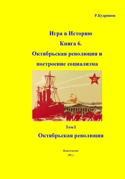 Скачать книгу Игра в Историю. Книга 6. Октябрьская революция и построение социализма. Том I Октябрьская революция