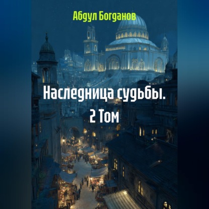Скачать книгу Наследница судьбы. 2 Том.