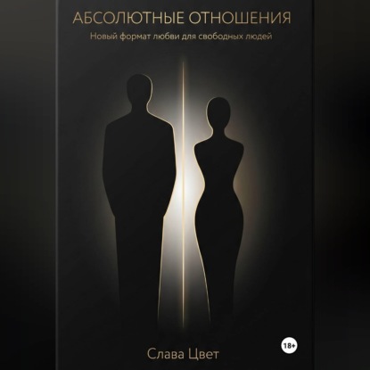 Скачать книгу АБСОЛЮТНЫЕ ОТНОШЕНИЯ. Новый формат любви для свободных людей.
