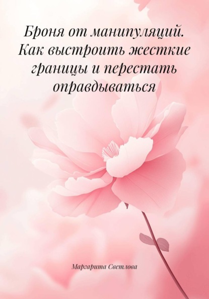 Броня от манипуляций. Как выстроить жесткие границы и перестать оправдываться