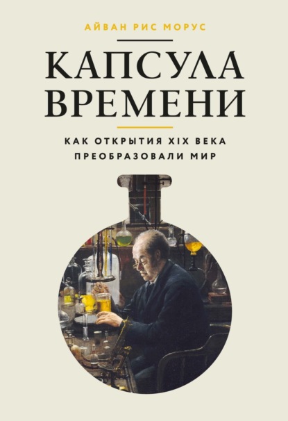 Скачать книгу Капсула времени. Как открытия XIX века преобразовали мир