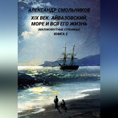 Скачать книгу Айвазовский, море и вся его жизнь Малоизвестные страницы. Книга вторая