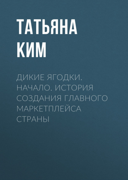 Скачать книгу Дикие ягодки. Начало. История создания главного маркетплейса страны