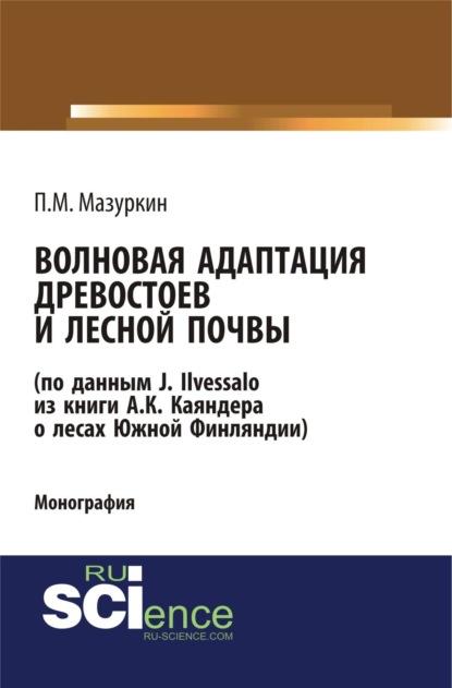 Скачать книгу Волновая адаптация древостоев и лесной почвы (по данным J. Ilvessalo из книги А. К. Каяндера о лесах Южной Финляндии). (Аспирантура, Бакалавриат, Магистратура, Специалитет). Монография.