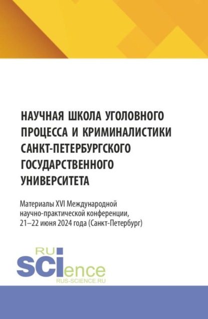 Скачать книгу Научная школа уголовного процесса и криминалистики Санкт-Петербургского государственного университета. Материалы XVI международной научно-практической конференции 21–22 июня 2024. (Аспирантура, Бакалавриат, Магистратура). Сборник статей.