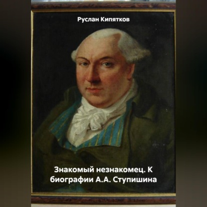 Скачать книгу ЗНАКОМЫЙ НЕЗНАКОМЕЦ. К БИОГРАФИИ А.А. СТУПИШИНА