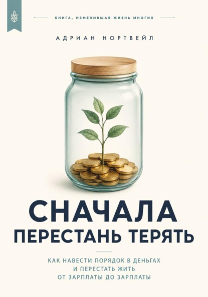 Скачать книгу Сначала перестань терять. Как навести порядок в деньгах и перестать жить от зарплаты до зарплаты