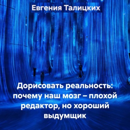 Скачать книгу Дорисовать реальность: почему наш мозг – плохой редактор, но хороший выдумщик