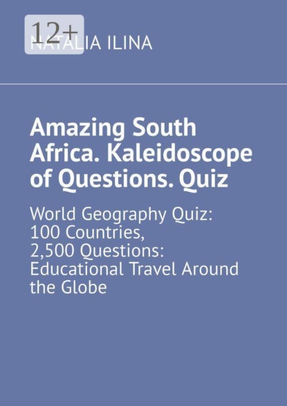 Скачать книгу Amazing South Africa. Kaleidoscope of Questions. Quiz. World Geography Quiz: 100 Countries, 2,500 Questions: Educational Travel Around the Globe