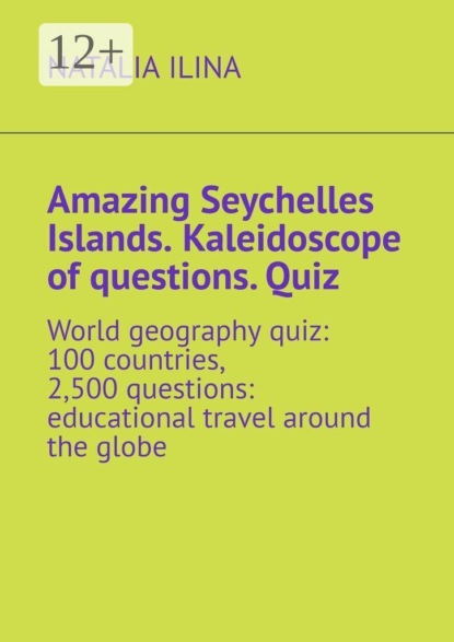 Скачать книгу Amazing Seychelles Islands. Kaleidoscope of questions. Quiz. World geography quiz: 100 countries, 2,500 questions: educational travel around the globe