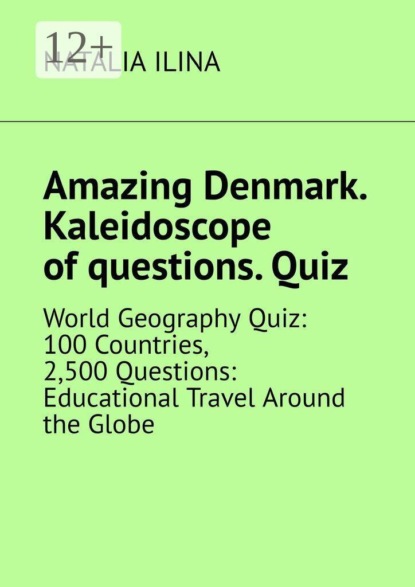 Скачать книгу Amazing Denmark. Kaleidoscope of questions. Quiz. World Geography Quiz: 100 Countries, 2,500 Questions: Educational Travel Around the Globe