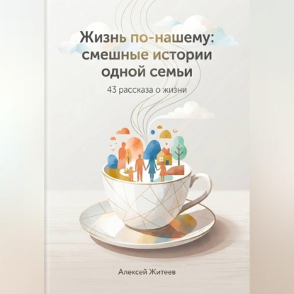 Скачать книгу Жизнь по-нашему: смешные истории одной семьи