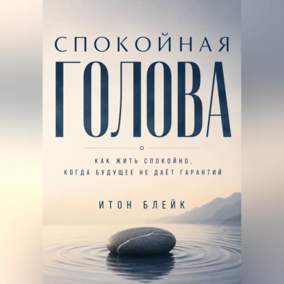Скачать книгу Спокойная голова. Как жить спокойно, когда будущее не даёт гарантий