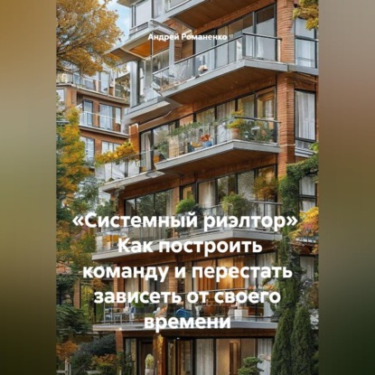 «Системный риэлтор» Как построить команду и перестать зависеть от своего времени