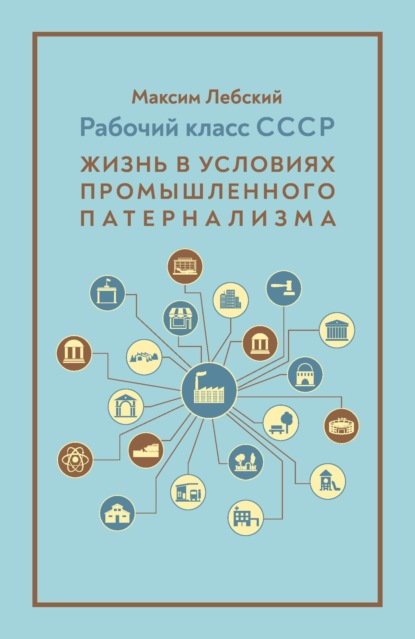 Скачать книгу Рабочий класс СССР. Жизнь в условиях промышленного патернализма