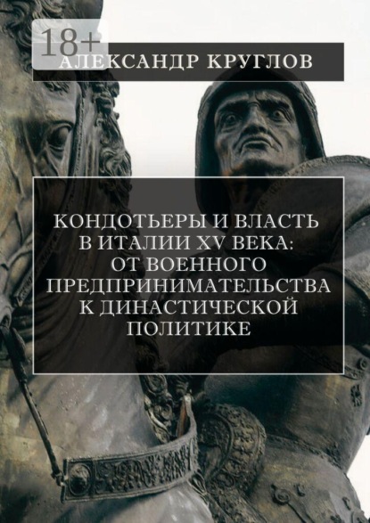 Кондотьеры и власть в Италии XV века: от военного предпринимательства к династической политике