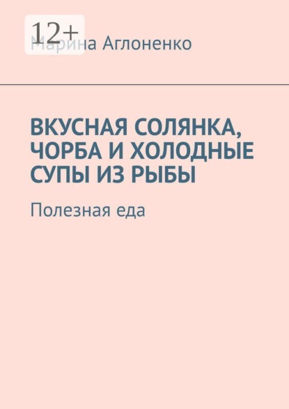 Скачать книгу Вкусная солянка, чорба и холодные супы из рыбы. Полезная еда