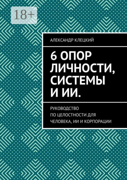 Скачать книгу 6 опор личности, системы и ИИ. Руководство по целостности для человека, ИИ и корпорации