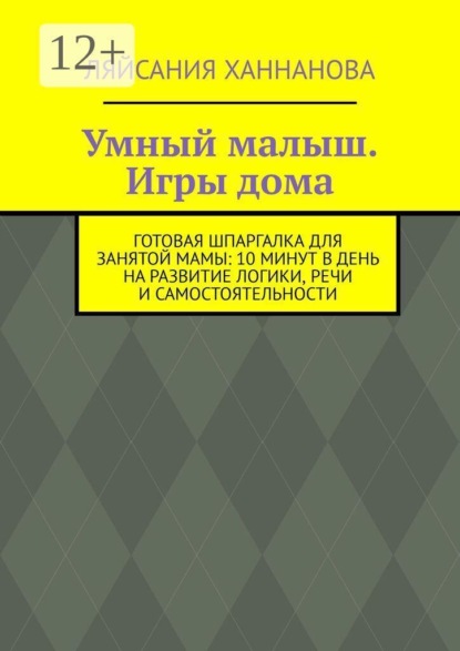 Скачать книгу Умный малыш. Игры дома. Готовая шпаргалка для занятой мамы: 10 минут в день на развитие логики, речи и самостоятельности