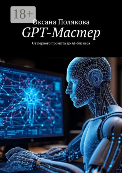 Скачать книгу GPT-Мастер. От первого промпта до AI-бизнеса