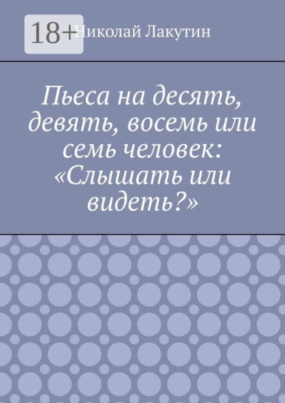 Скачать книгу Пьеса на десять, девять, восемь или семь человек: «Слышать или видеть?»