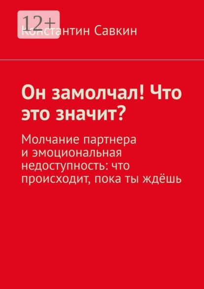 Скачать книгу Он замолчал! Что это значит? Молчание партнера и эмоциональная недоступность: что происходит, пока ты ждёшь
