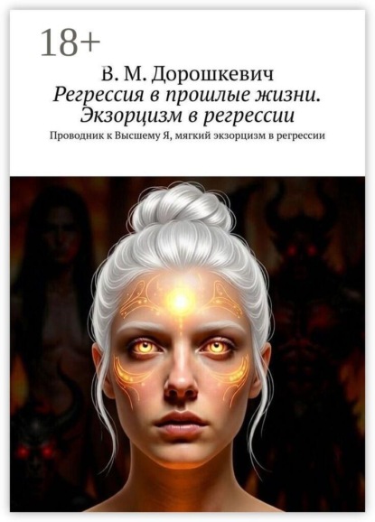 Скачать книгу Регрессия в прошлые жизни. Экзорцизм в регрессии. Проводник к Высшему Я, мягкий экзорцизм в регрессии