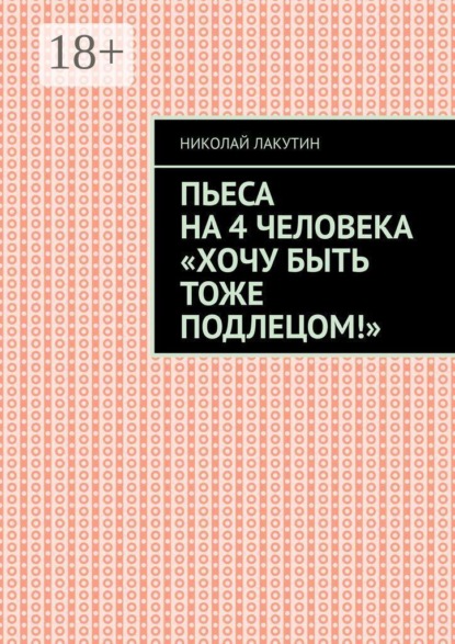 Скачать книгу Пьеса на 4 человека «Хочу быть тоже подлецом!»