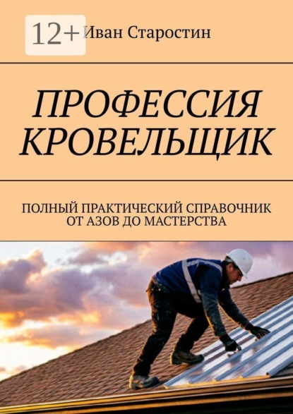 Скачать книгу Профессия кровельщик. Полный практический справочник от азов до мастерства