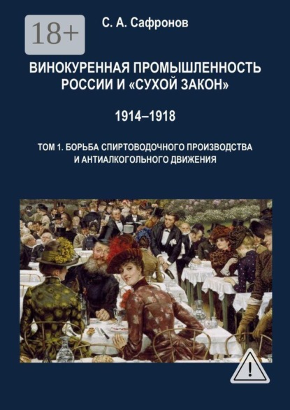 Винокуренная промышленность России и «cухой закон» 1914‒1918 Монография. Том 1. Борьба спиртоводочного производства и антиалкогольного движения