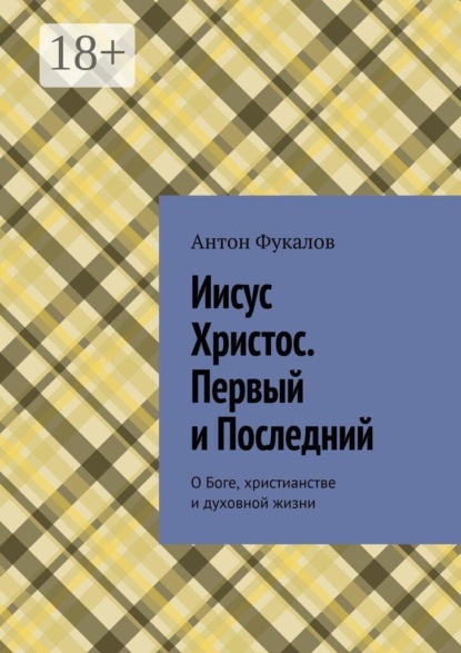 Скачать книгу Иисус Христос. Первый и Последний. О Боге, христианстве и духовной жизни