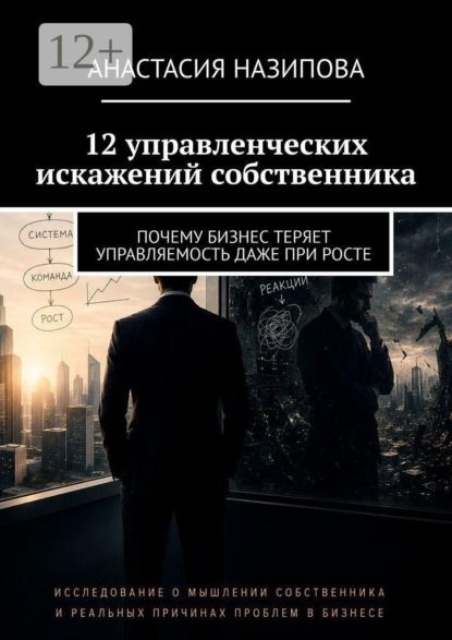 Скачать книгу 12 управленческих искажений собственника. Почему бизнес теряет управляемость даже при росте